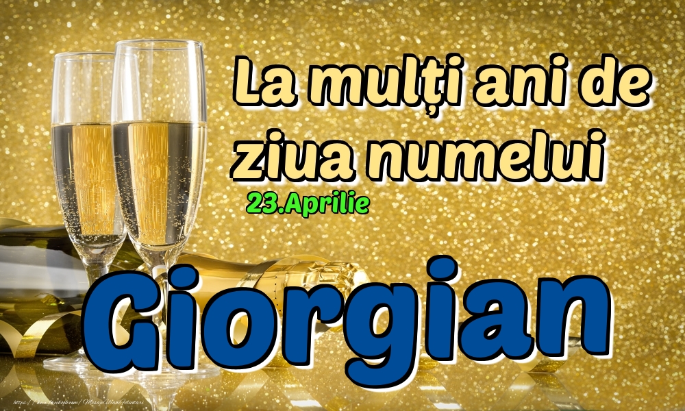 Felicitari de Ziua Numelui - Sampanie | 23.Aprilie - La mulți ani de ziua numelui Giorgian!