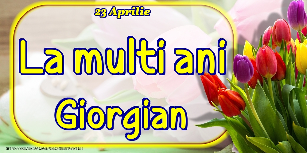 Felicitari de Ziua Numelui - Lalele | 23 Aprilie -La  mulți ani Giorgian!