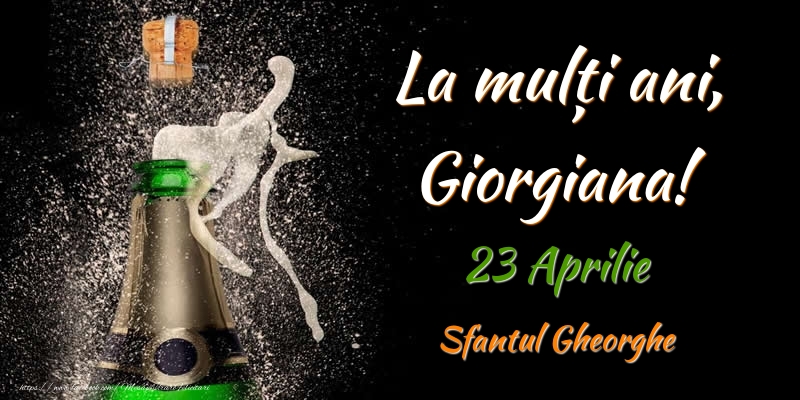 Felicitari de Ziua Numelui - 🍾🥂 Sampanie | La multi ani, Giorgiana! 23 Aprilie Sfantul Gheorghe