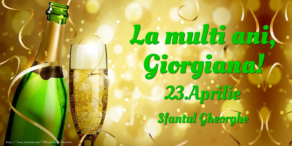  Felicitari de Ziua Numelui - 🍾🥂 Sampanie | La multi ani, Giorgiana! 23.Aprilie - Sfantul Gheorghe