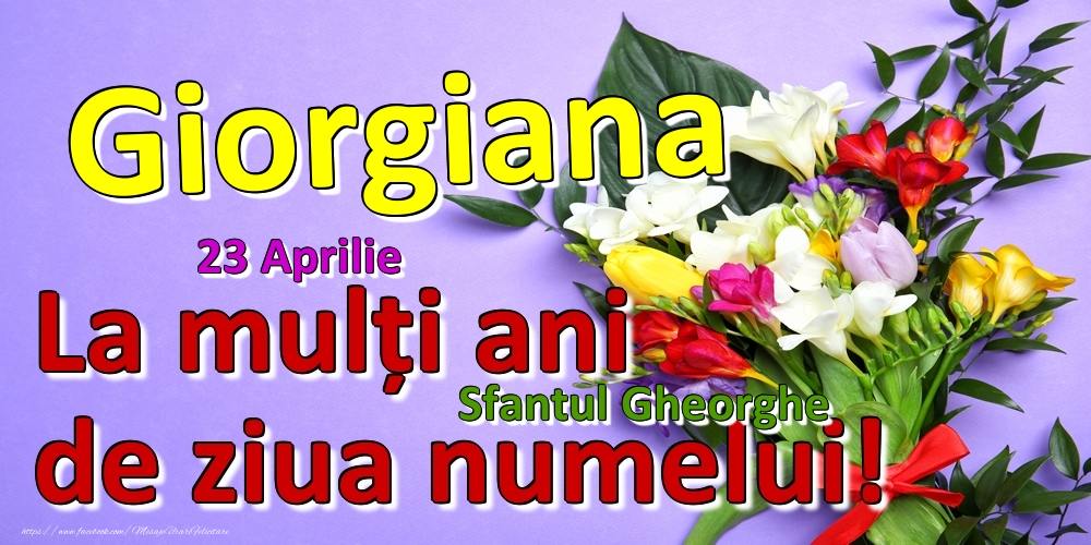 Felicitari de Ziua Numelui - 23 Aprilie - Sfantul Gheorghe -  La mulți ani de ziua numelui Giorgiana!
