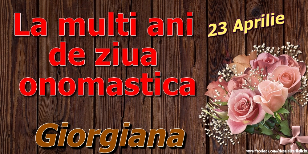 Felicitari de Ziua Numelui - 🌹 Trandafiri | 23 Aprilie - La mulți ani de ziua onomastică Giorgiana