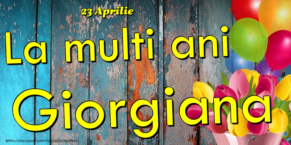 Felicitari de Ziua Numelui - 23 Aprilie - La multi ani Giorgiana!