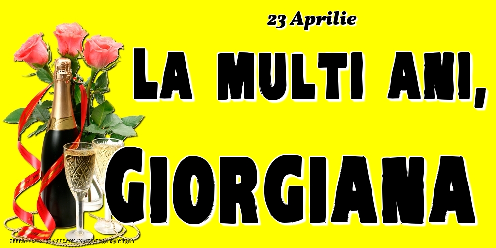 Felicitari de Ziua Numelui - 🍾🥂🌹 Sampanie & Trandafiri | 23 Aprilie -La  mulți ani Giorgiana!
