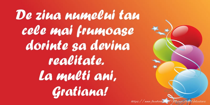Felicitari de Ziua Numelui - De ziua numelui tau cele mai frumoase dorinte sa devina realitate. La multi ani, Gratiana!