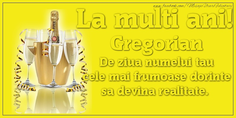 Felicitari de Ziua Numelui - La multi ani, Gregorian De ziua numelui tau cele mai frumoase dorinte sa devina realitate.