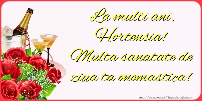 Felicitari de Ziua Numelui - Sampanie & Trandafiri | La multi ani, Hortensia! Multa sanatate de ziua ta onomastica!