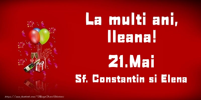 Felicitari de Ziua Numelui - Baloane & Sampanie | La multi ani, Ileana! Sf. Constantin si Elena - 21.Mai