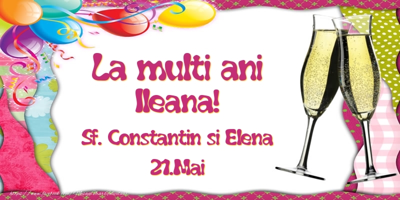 Felicitari de Ziua Numelui - Baloane & Sampanie | La multi ani, Ileana! Sf. Constantin si Elena - 21.Mai