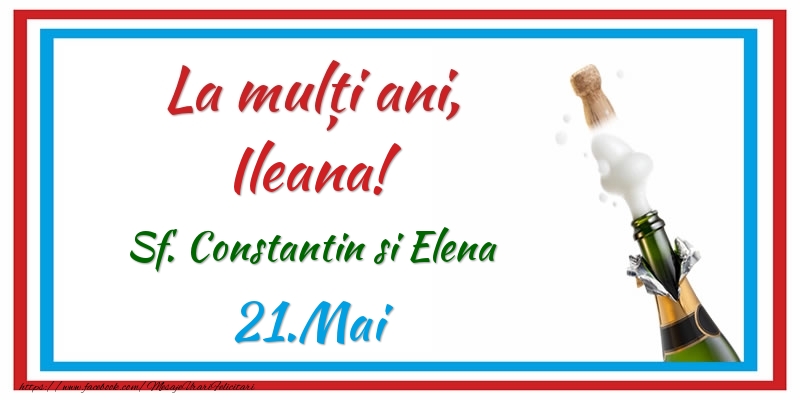Felicitari de Ziua Numelui - Sampanie | La multi ani, Ileana! 21.Mai Sf. Constantin si Elena