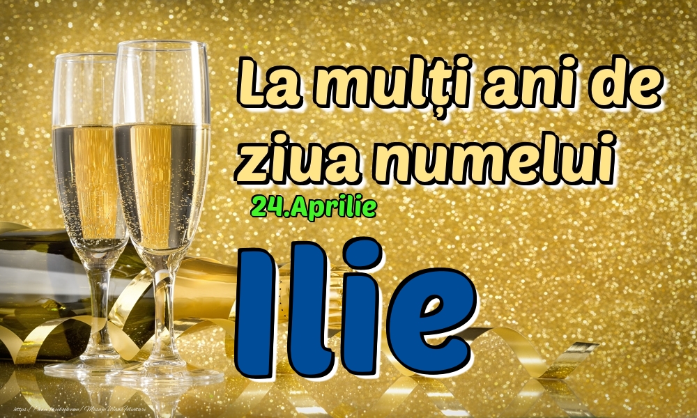 Felicitari de Ziua Numelui - Sampanie | 24.Aprilie - La mulți ani de ziua numelui Ilie!