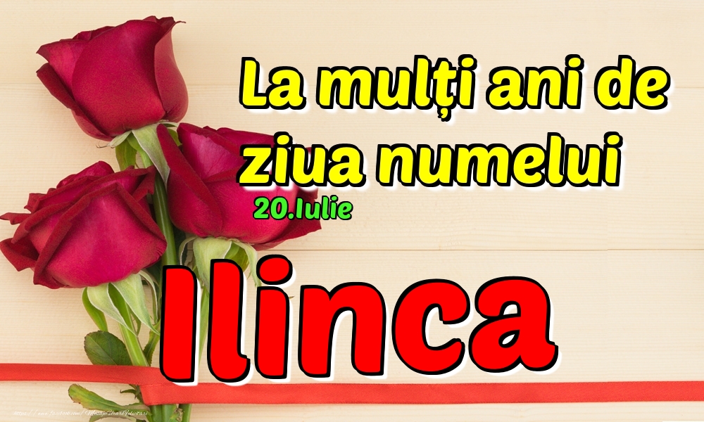 Felicitari de Ziua Numelui - Trandafiri | 20.Iulie - La mulți ani de ziua numelui Ilinca!