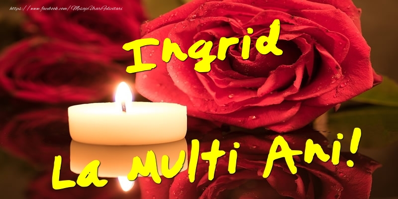 Felicitari de Ziua Numelui - Flori & Trandafiri | Ingrid La Multi Ani!