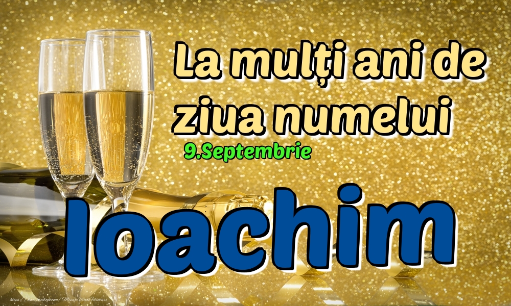 Felicitari de Ziua Numelui - Sampanie | 9.Septembrie - La mulți ani de ziua numelui Ioachim!