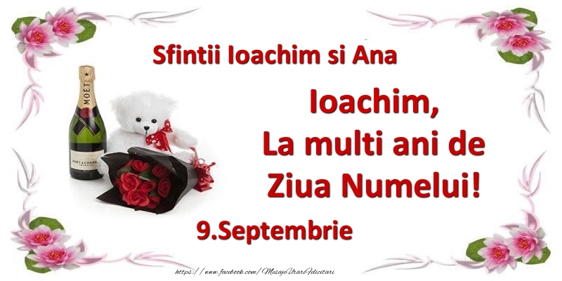 Felicitari de Ziua Numelui - Flori & Sampanie & Ursuleti | Ioachim, la multi ani de ziua numelui! 9.Septembrie Sfintii Ioachim si Ana