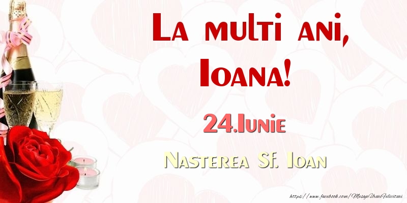 Felicitari de Ziua Numelui - Sampanie & Trandafiri | La multi ani, Ioana! 24.Iunie Nasterea Sf. Ioan
