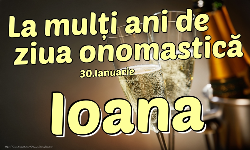 Felicitari de Ziua Numelui - Sampanie | 30.Ianuarie - La mulți ani de ziua onomastică Ioana!