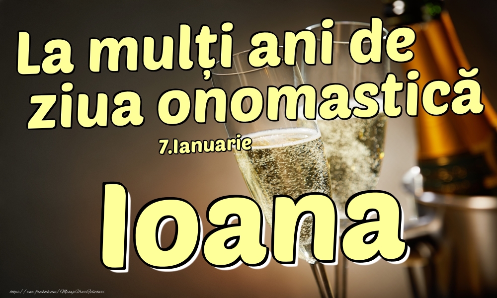 Felicitari de Ziua Numelui - Sampanie | 7.Ianuarie - La mulți ani de ziua onomastică Ioana!