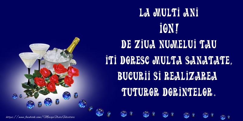 Felicitari de Ziua Numelui - Flori & Sampanie | La Multi Ani Ion, de ziua numelui tau iti doresc multa sanatate, bucurii si realizarea tuturor dorintelor.