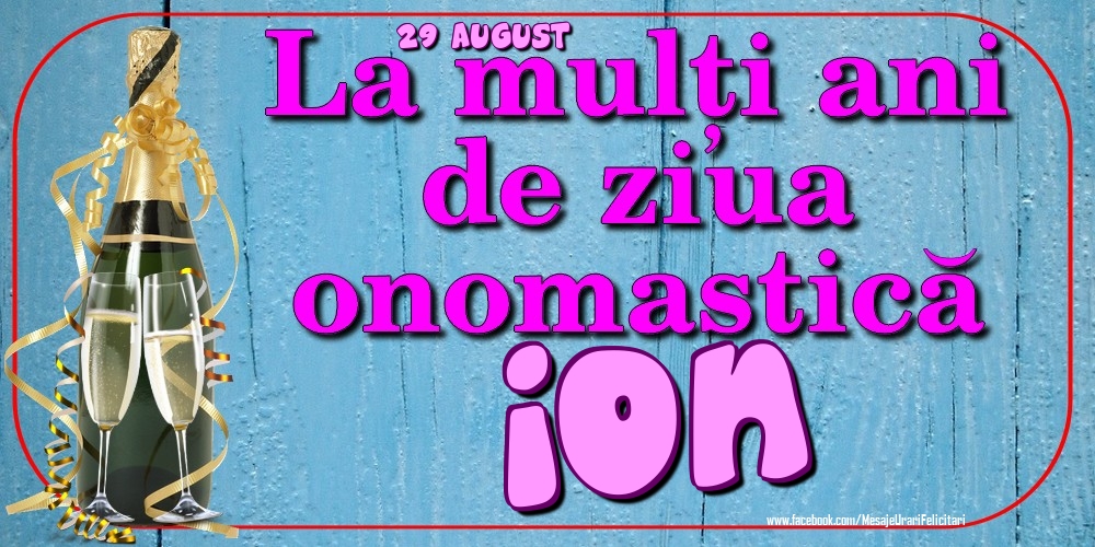  Felicitari de Ziua Numelui - Sampanie | 29 August - La mulți ani de ziua onomastică Ion