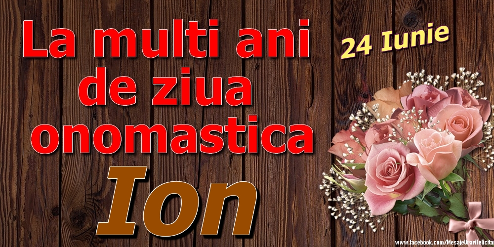 Felicitari de Ziua Numelui - 24 Iunie - La mulți ani de ziua onomastică Ion