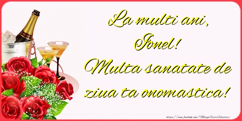 Felicitari de Ziua Numelui - Sampanie & Trandafiri | La multi ani, Ionel! Multa sanatate de ziua ta onomastica!