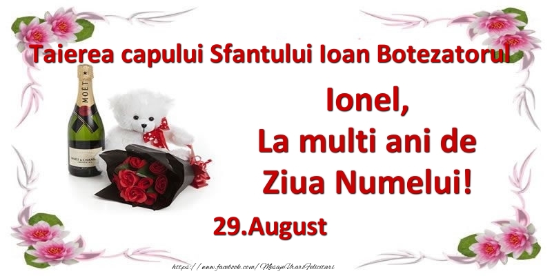 Felicitari de Ziua Numelui - Flori & Sampanie & Ursuleti | Ionel, la multi ani de ziua numelui! 29.August Taierea capului Sfantului Ioan Botezatorul