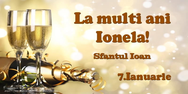 Felicitari de Ziua Numelui - 7.Ianuarie Sfantul Ioan La multi ani, Ionela!