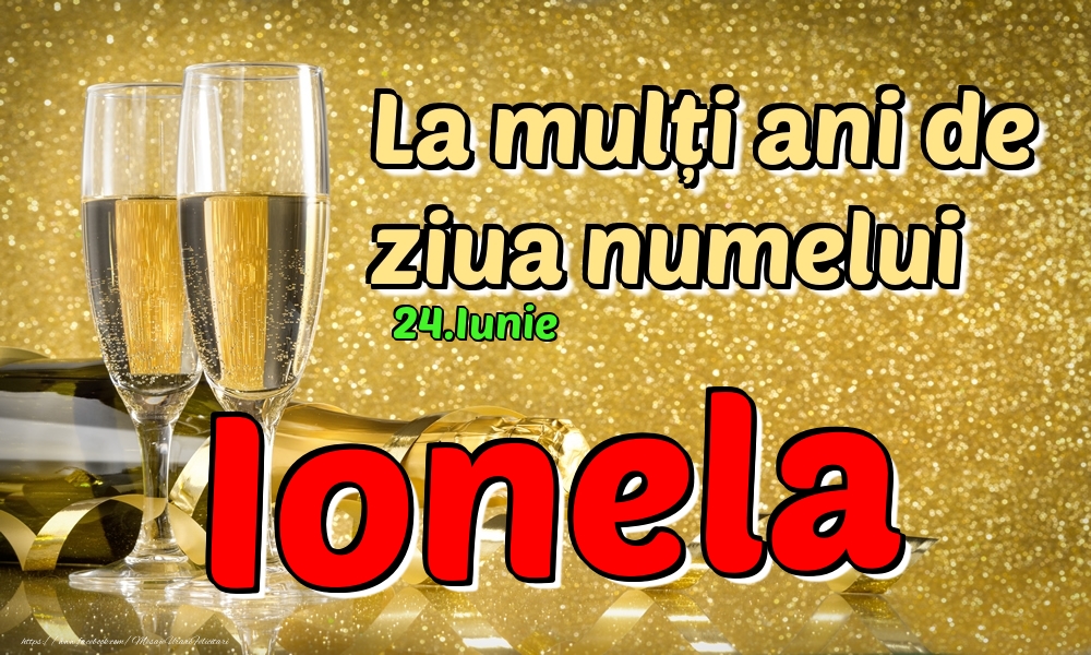 Felicitari de Ziua Numelui - Sampanie | 24.Iunie - La mulți ani de ziua numelui Ionela!