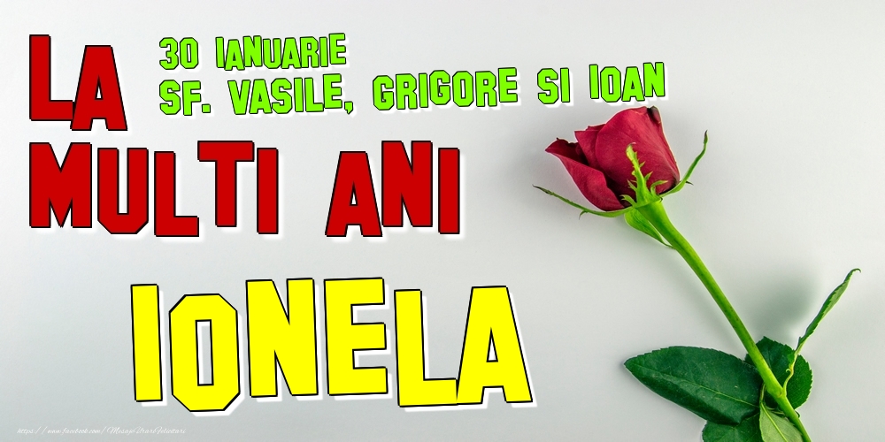 Felicitari de Ziua Numelui - Trandafiri | 30 Ianuarie - Sf. Vasile, Grigore si Ioan -  La mulți ani Ionela!