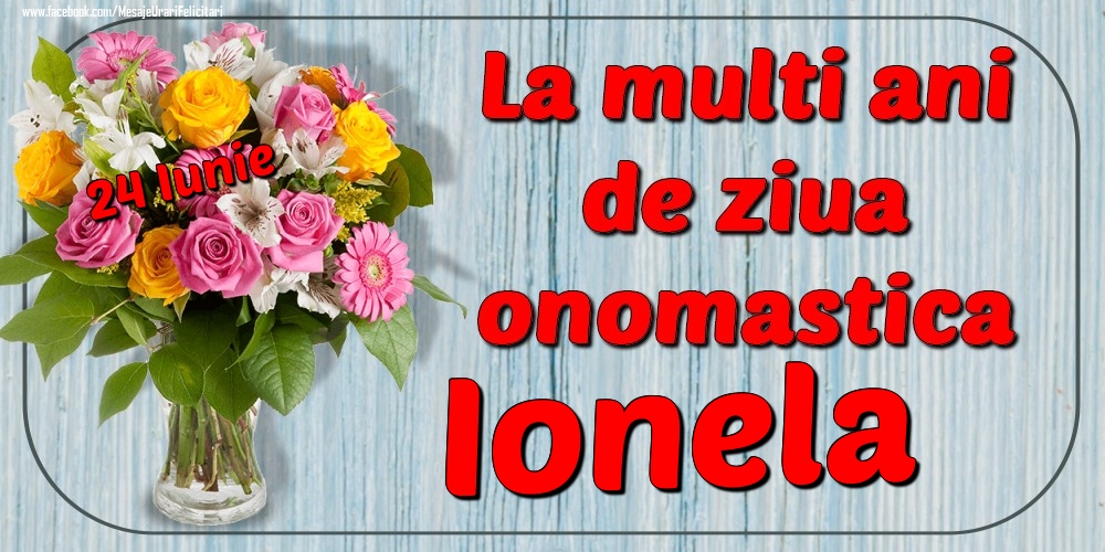  Felicitari de Ziua Numelui - Flori | 24 Iunie - La mulți ani de ziua onomastică Ionela