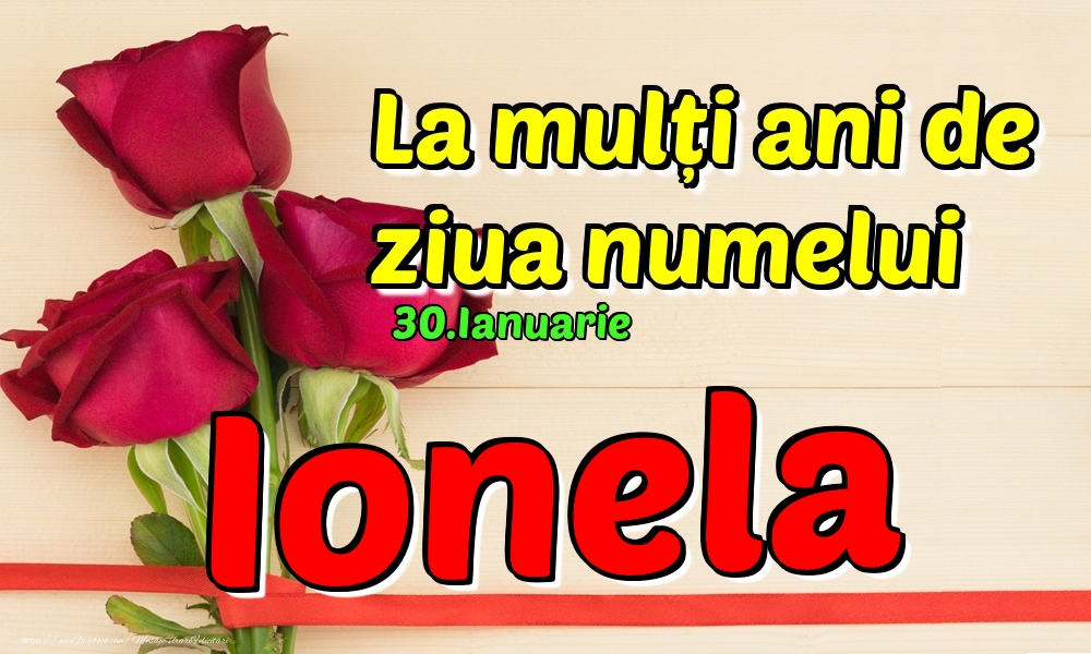 Felicitari de Ziua Numelui - Trandafiri | 30.Ianuarie - La mulți ani de ziua numelui Ionela!