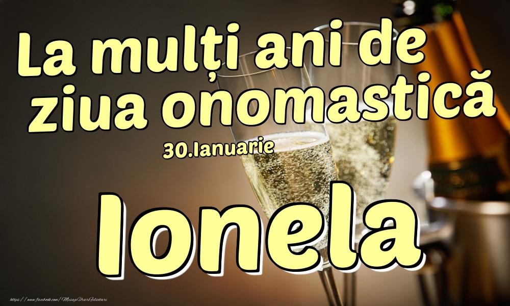 Felicitari de Ziua Numelui - Sampanie | 30.Ianuarie - La mulți ani de ziua onomastică Ionela!