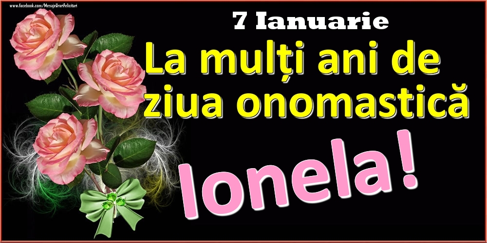 Felicitari de Ziua Numelui - La mulți ani de ziua onomastică Ionela! - 7 Ianuarie