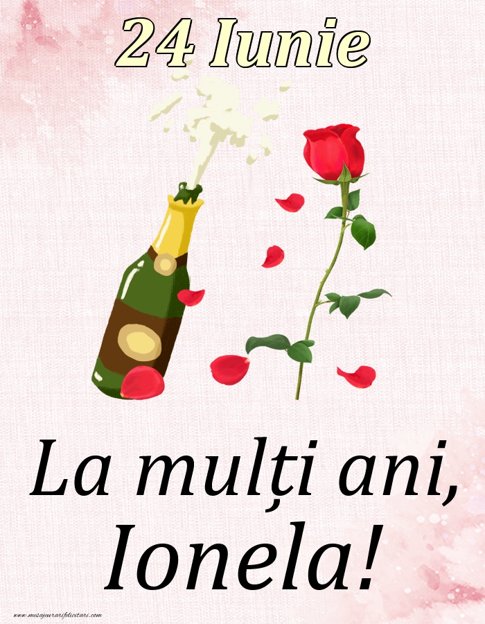 Felicitari de Ziua Numelui - Sampanie & Trandafiri | La mulți ani, Ionela! - 24 Iunie