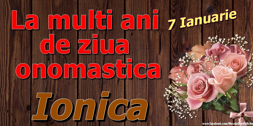 Felicitari de Ziua Numelui - 7 Ianuarie - La mulți ani de ziua onomastică Ionica