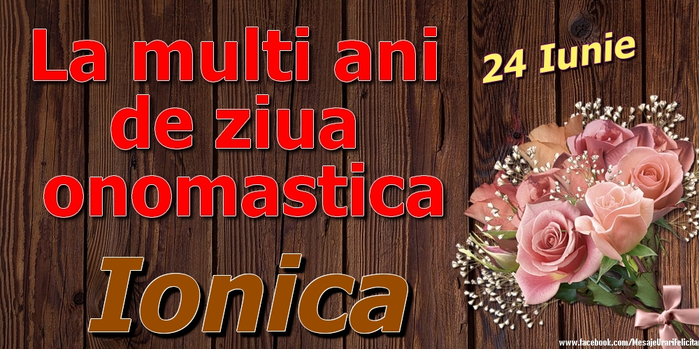 Felicitari de Ziua Numelui - Trandafiri | 24 Iunie - La mulți ani de ziua onomastică Ionica