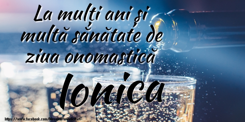 Felicitari de Ziua Numelui - La mulți ani si multă sănătate de ziua onopmastică Ionica