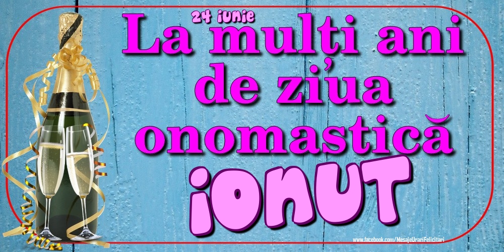 Felicitari de Ziua Numelui - Sampanie | 24 Iunie - La mulți ani de ziua onomastică Ionut