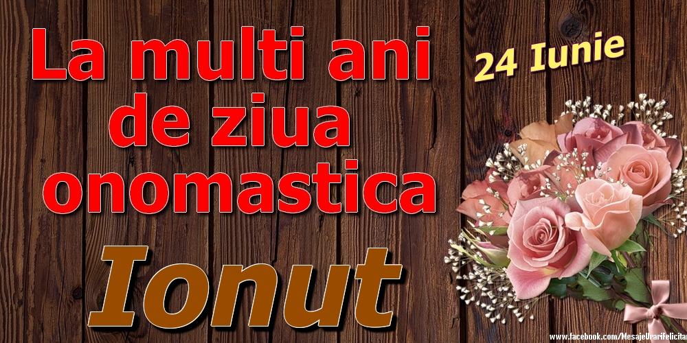 Felicitari de Ziua Numelui - Trandafiri | 24 Iunie - La mulți ani de ziua onomastică Ionut