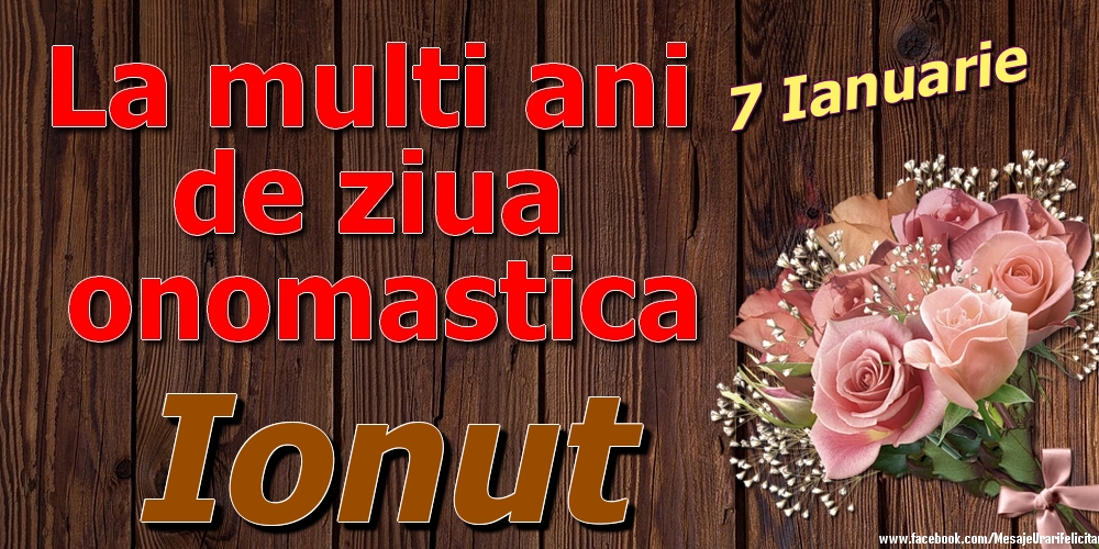 Felicitari de Ziua Numelui - Trandafiri | 7 Ianuarie - La mulți ani de ziua onomastică Ionut