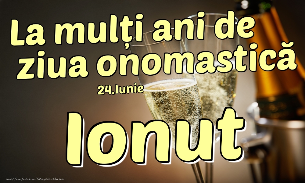 Felicitari de Ziua Numelui - Sampanie | 24.Iunie - La mulți ani de ziua onomastică Ionut!