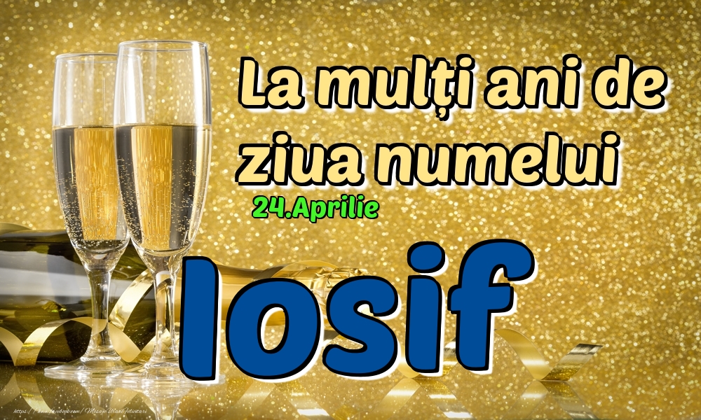 Felicitari de Ziua Numelui - Sampanie | 24.Aprilie - La mulți ani de ziua numelui Iosif!