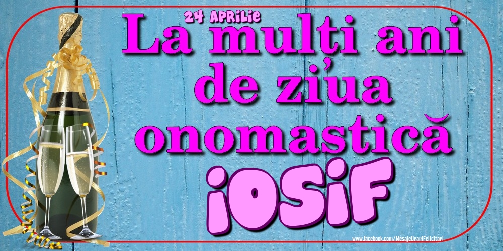 Felicitari de Ziua Numelui - Sampanie | 24 Aprilie - La mulți ani de ziua onomastică Iosif