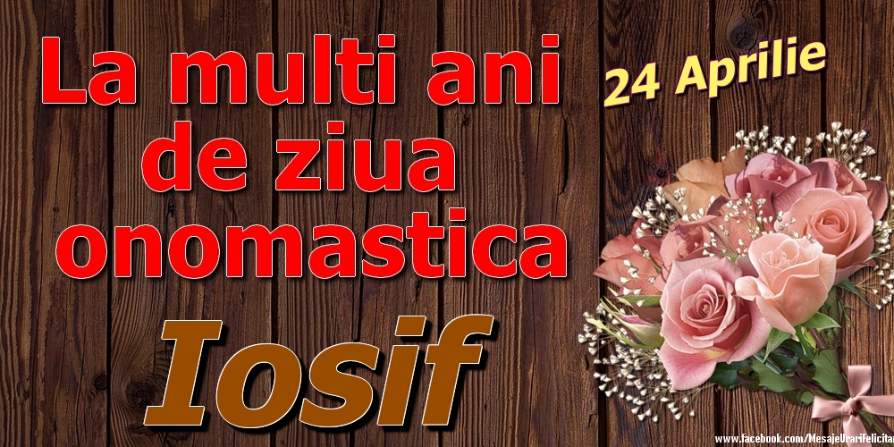 Felicitari de Ziua Numelui - Trandafiri | 24 Aprilie - La mulți ani de ziua onomastică Iosif