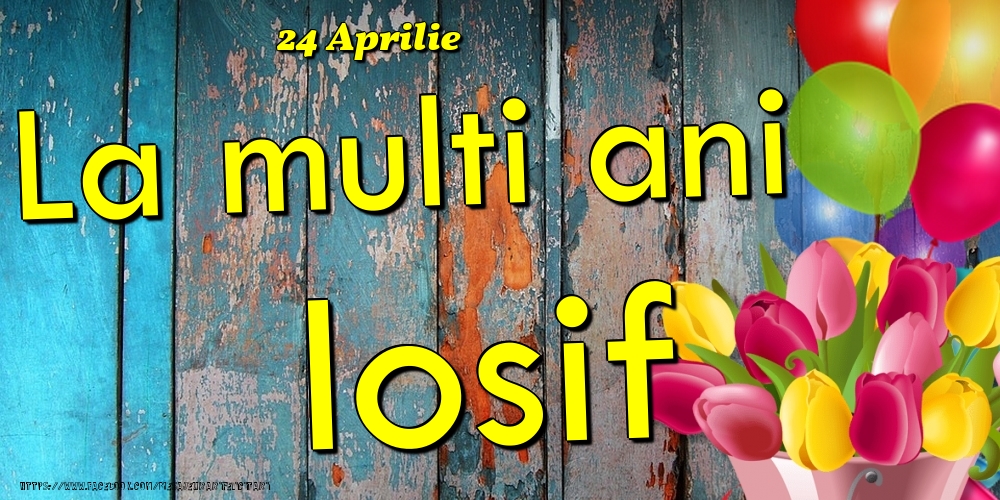 Felicitari de Ziua Numelui - 24 Aprilie - La multi ani Iosif!