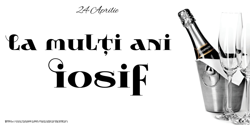  Felicitari de Ziua Numelui - Sampanie | 24 Aprilie -La  mulți ani Iosif!