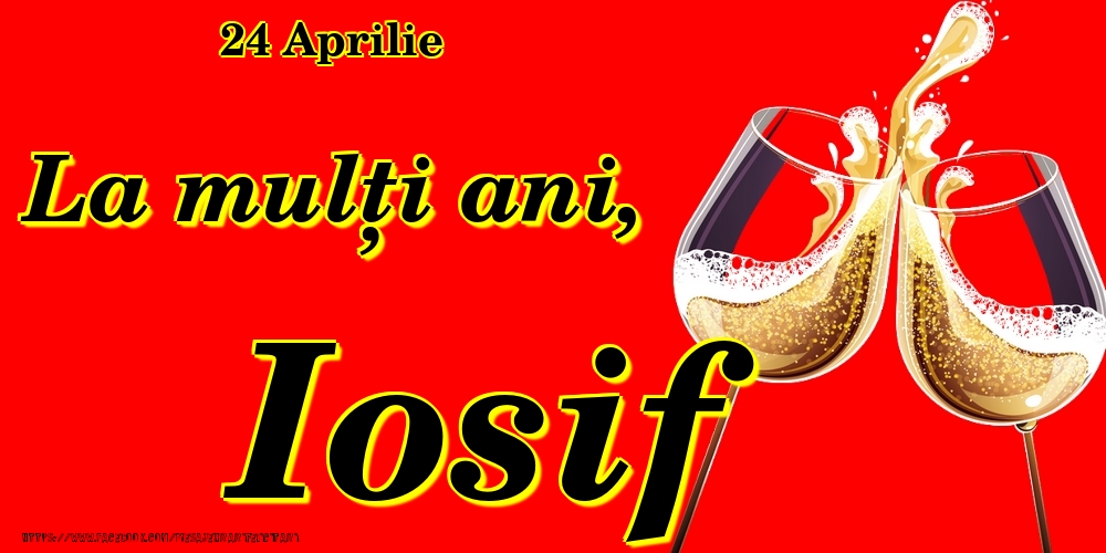 Felicitari de Ziua Numelui - Sampanie | 24 Aprilie -La  mulți ani Iosif!