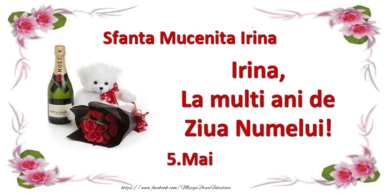 Felicitari de Ziua Numelui - Flori & Sampanie & Ursuleti | Irina, la multi ani de ziua numelui! 5.Mai Sfanta Mucenita Irina