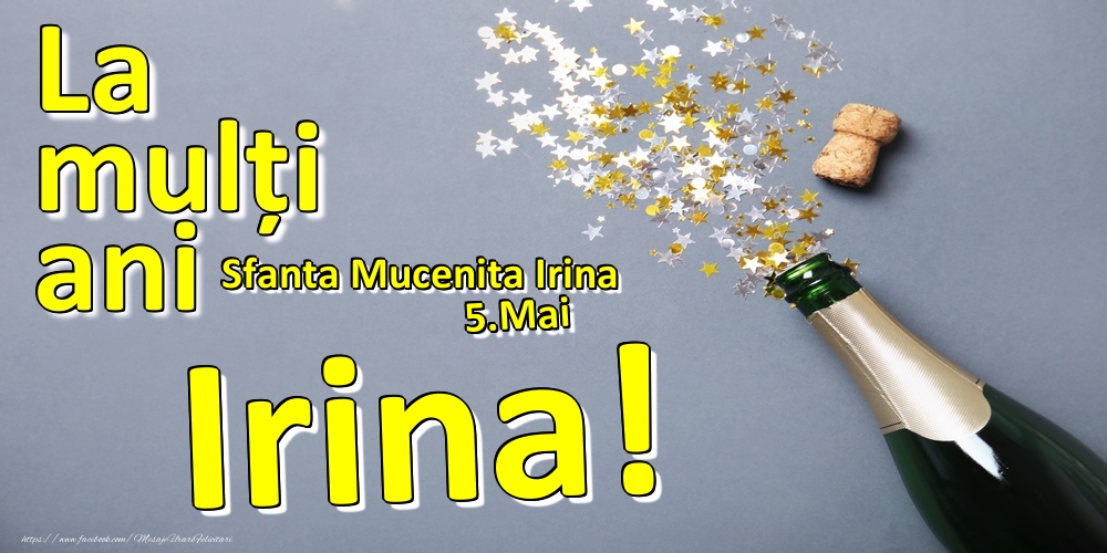 Felicitari de Ziua Numelui - Sampanie | 5.Mai - La mulți ani Irina!  - Sfanta Mucenita Irina